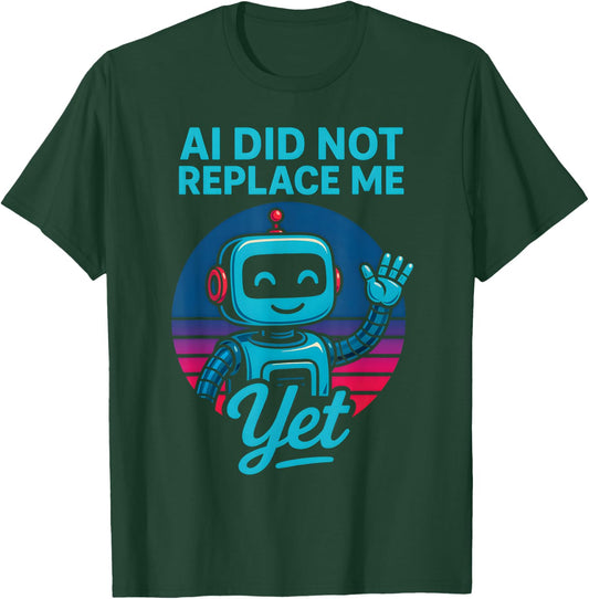 AI Did Not Replace Me Yet T-Shirt - T-Shirt | Forest