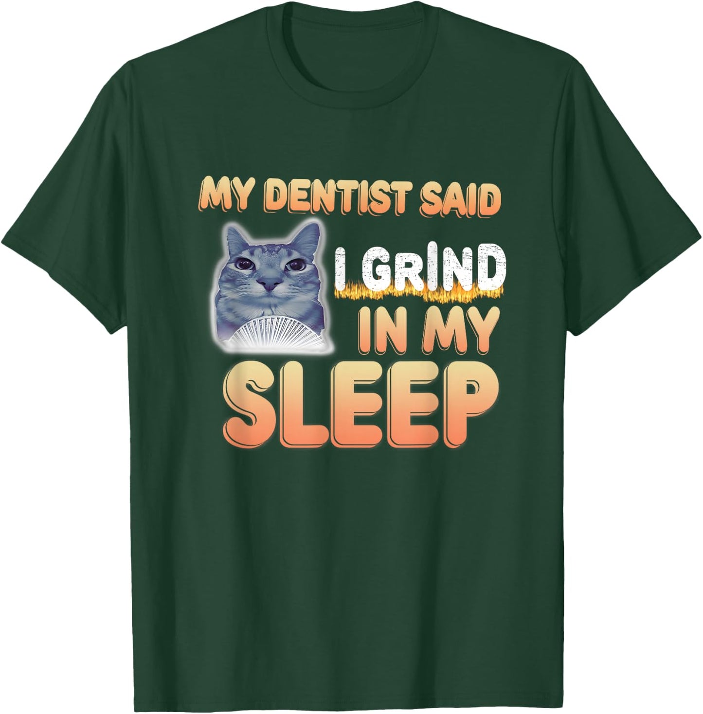 My Dentist Said I Grind In My Sleep Funny Lover Cat Meme Men Women T-Shirt - T-Shirt | Forest