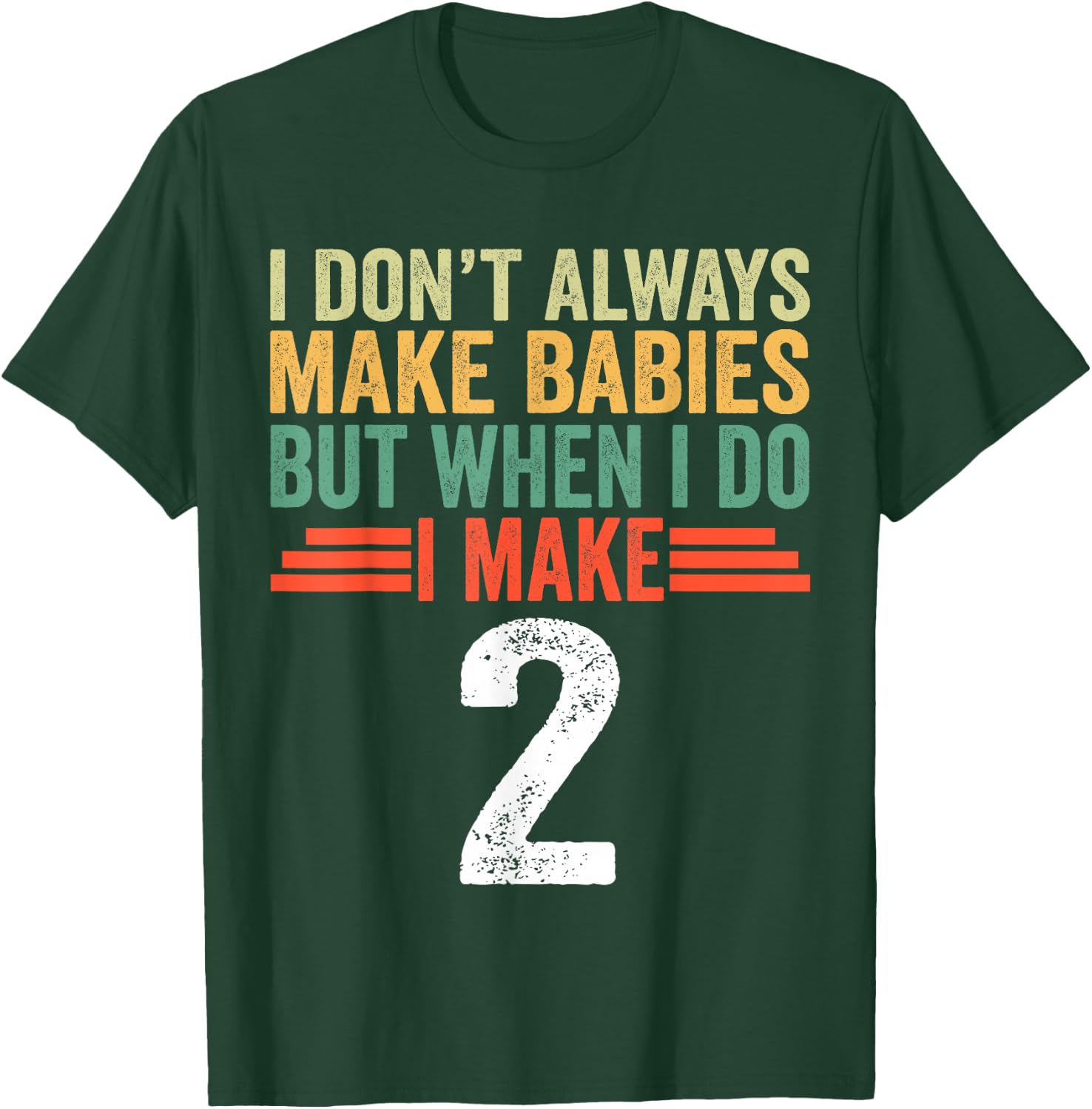 I Don't Always Make Babies But When I Do I Make 2 T-Shirt - T-Shirt | Forest
