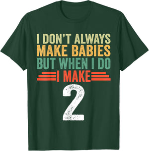 I Don't Always Make Babies But When I Do I Make 2 T-Shirt - T-Shirt | Forest