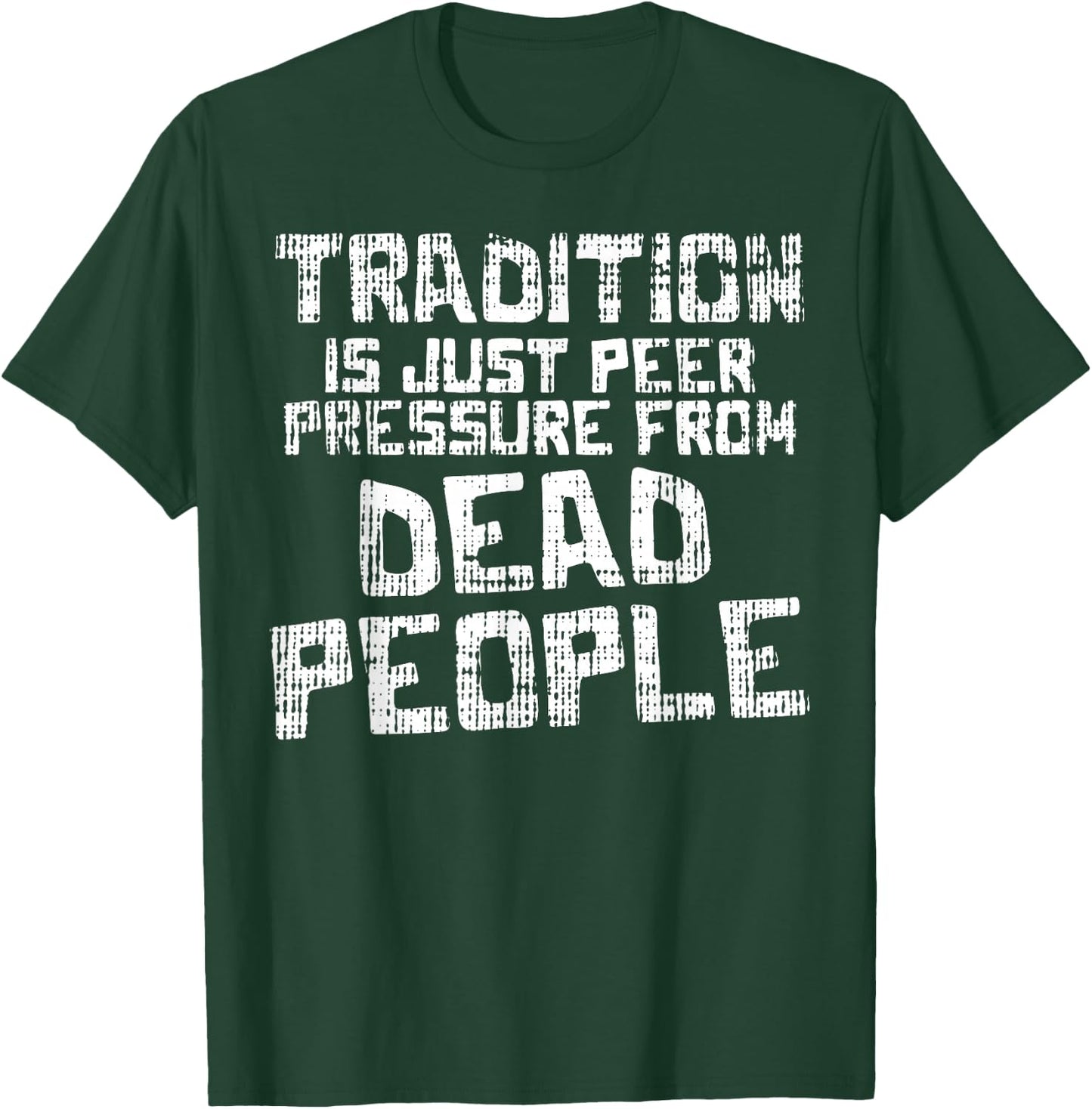Tradition Peer Pressure From Dead People Funny Sayings Gift T-Shirt - T-Shirt | Forest