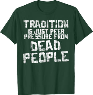 Tradition Peer Pressure From Dead People Funny Sayings Gift T-Shirt - T-Shirt | Forest