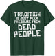 Tradition Peer Pressure From Dead People Funny Sayings Gift T-Shirt - T-Shirt | Forest
