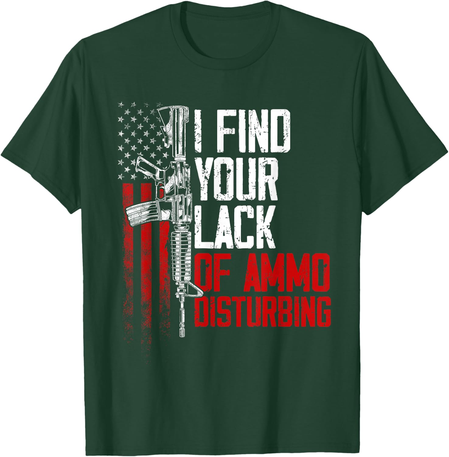 I Find Your Lack Of Ammo Disturbing - Funny Gun Owner Joke T-Shirt - T-Shirt | Forest