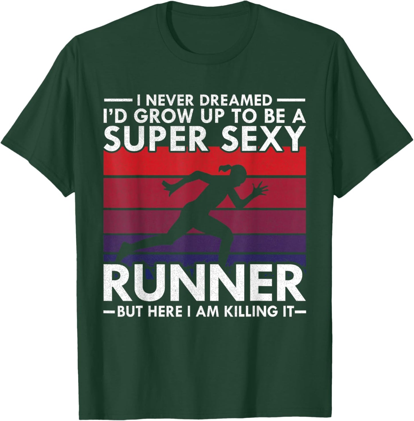 I Never Dreamed I'd Grow Up to be Super Sexy Runner T-Shirt - T-Shirt | Forest