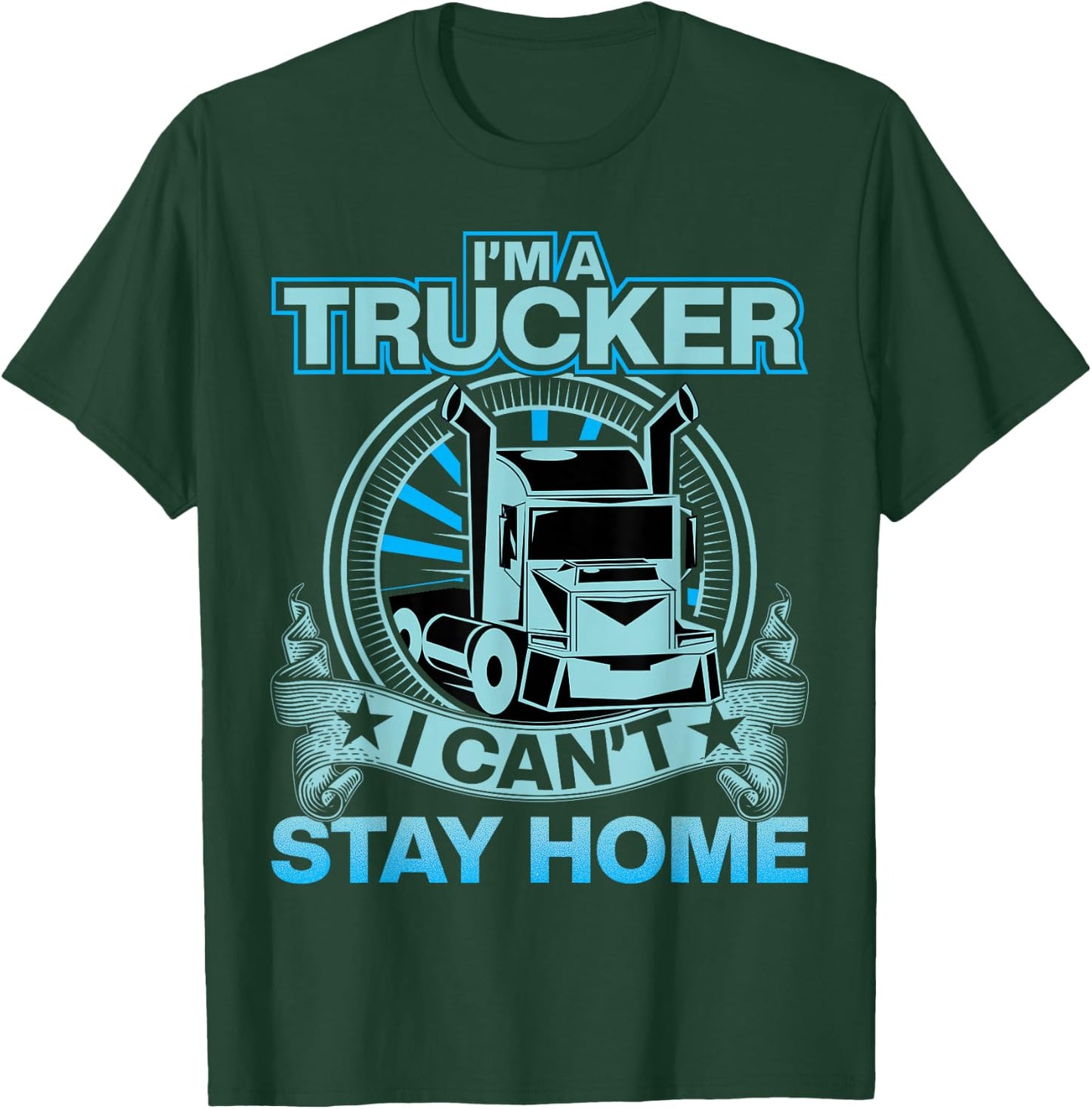 I'm A Trucker I Can't Stay Home T-Shirt - T-Shirt | Forest