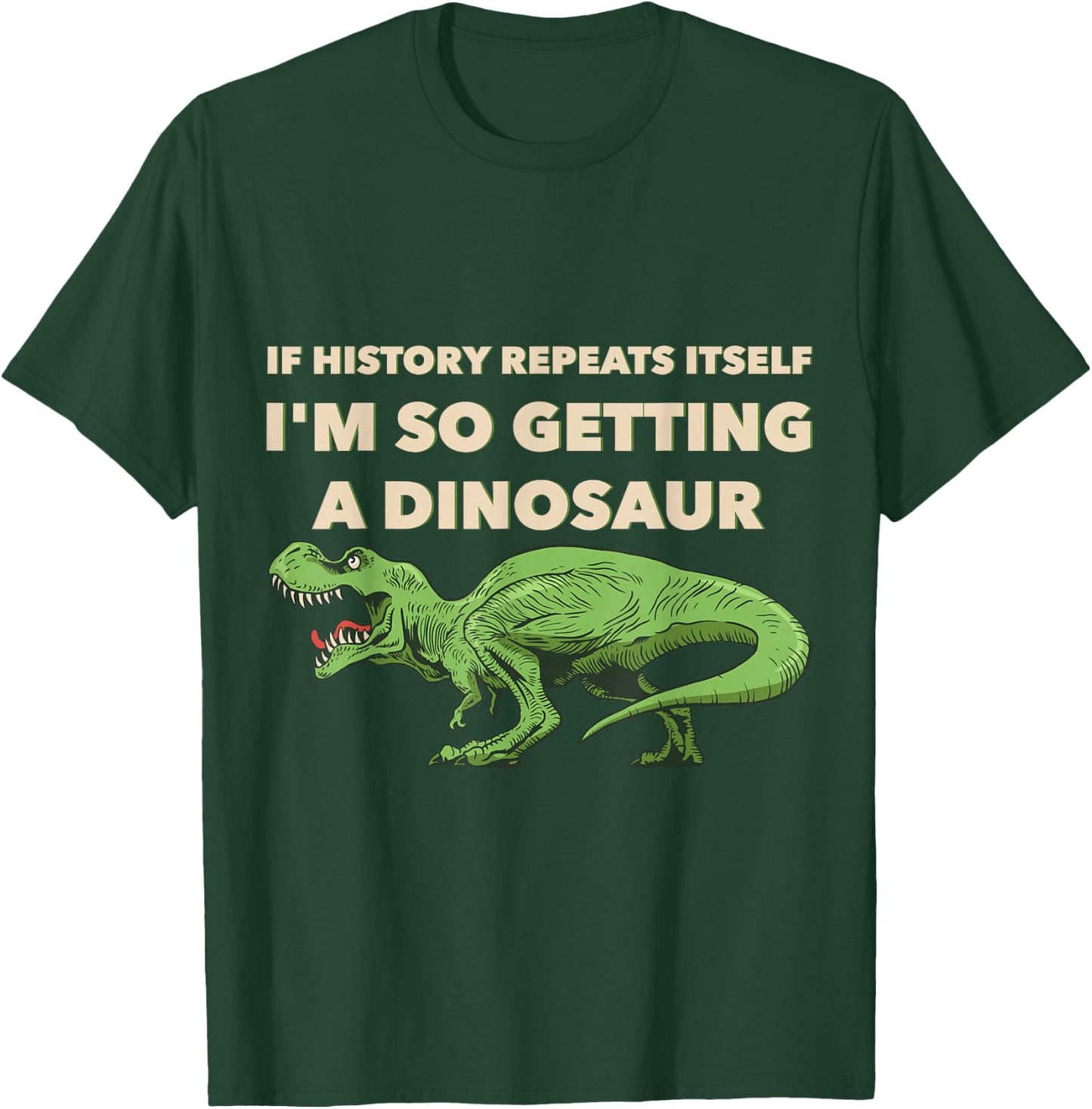 If History Repeats Itself I'm So Getting A Dinosaur T-Shirt - T-Shirt | Forest
