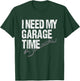 I Need My Garage Time - Funny Car Guy T-Shirt - T-Shirt | Forest