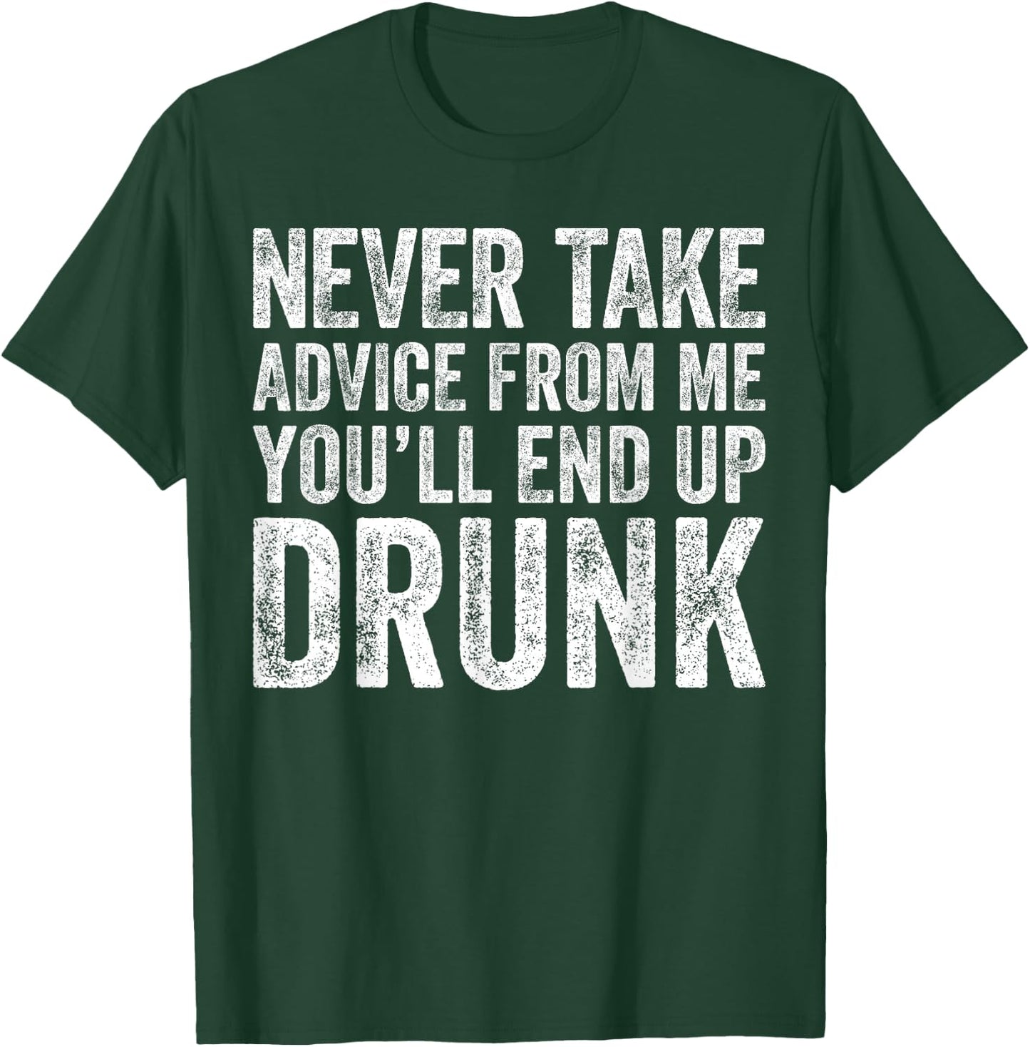 Never Take Advice From Me You'll End Up Drunk Shirt Drinking T-Shirt - T-Shirt | Forest