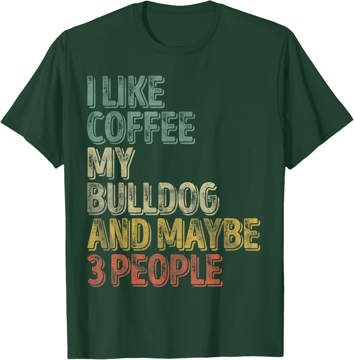 Coffee Shirt I Like Coffee My Bulldog And Maybe 3 People Men Women T-Shirt - T-Shirt | Forest