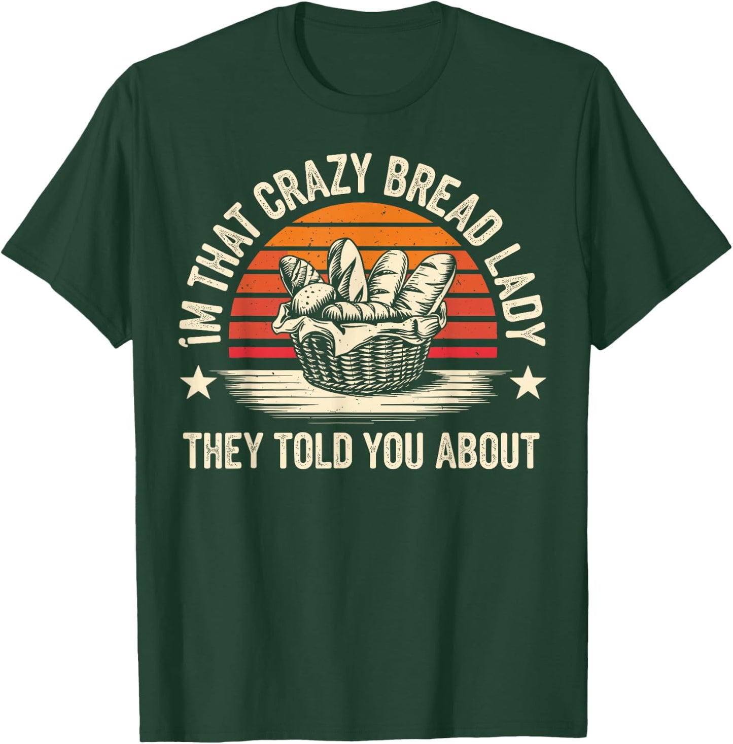 I'm That Crazy Bread Lady Funny Bread Baking T-Shirt - T-Shirt | Forest