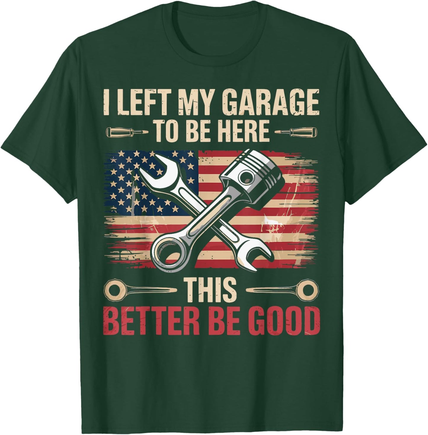 I Left My Garage To Be Here This Better Be Good T-Shirt - T-Shirt | Forest