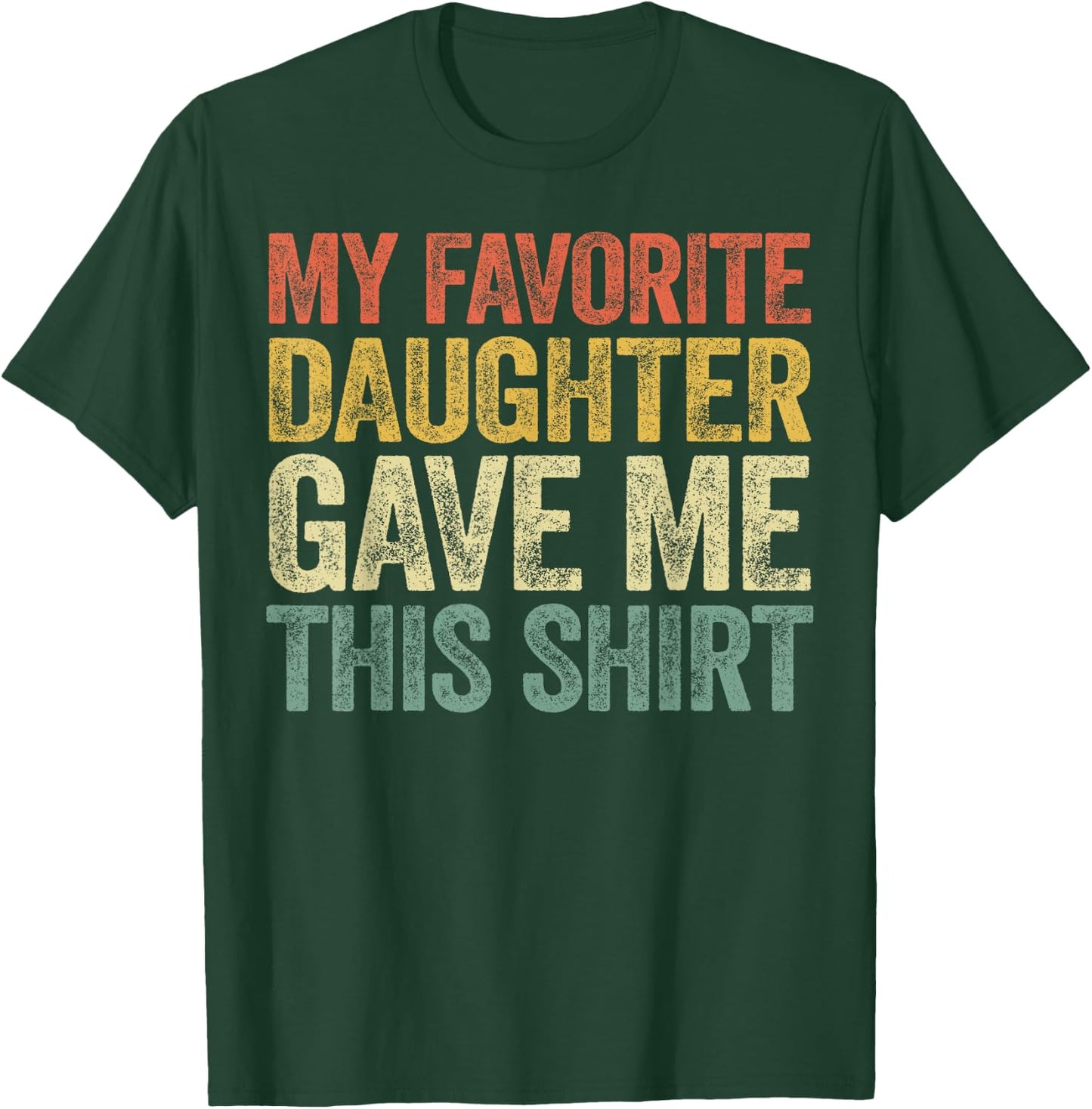 My Favorite Daughter Gave Me This Shirt T-Shirt - T-Shirt | Forest