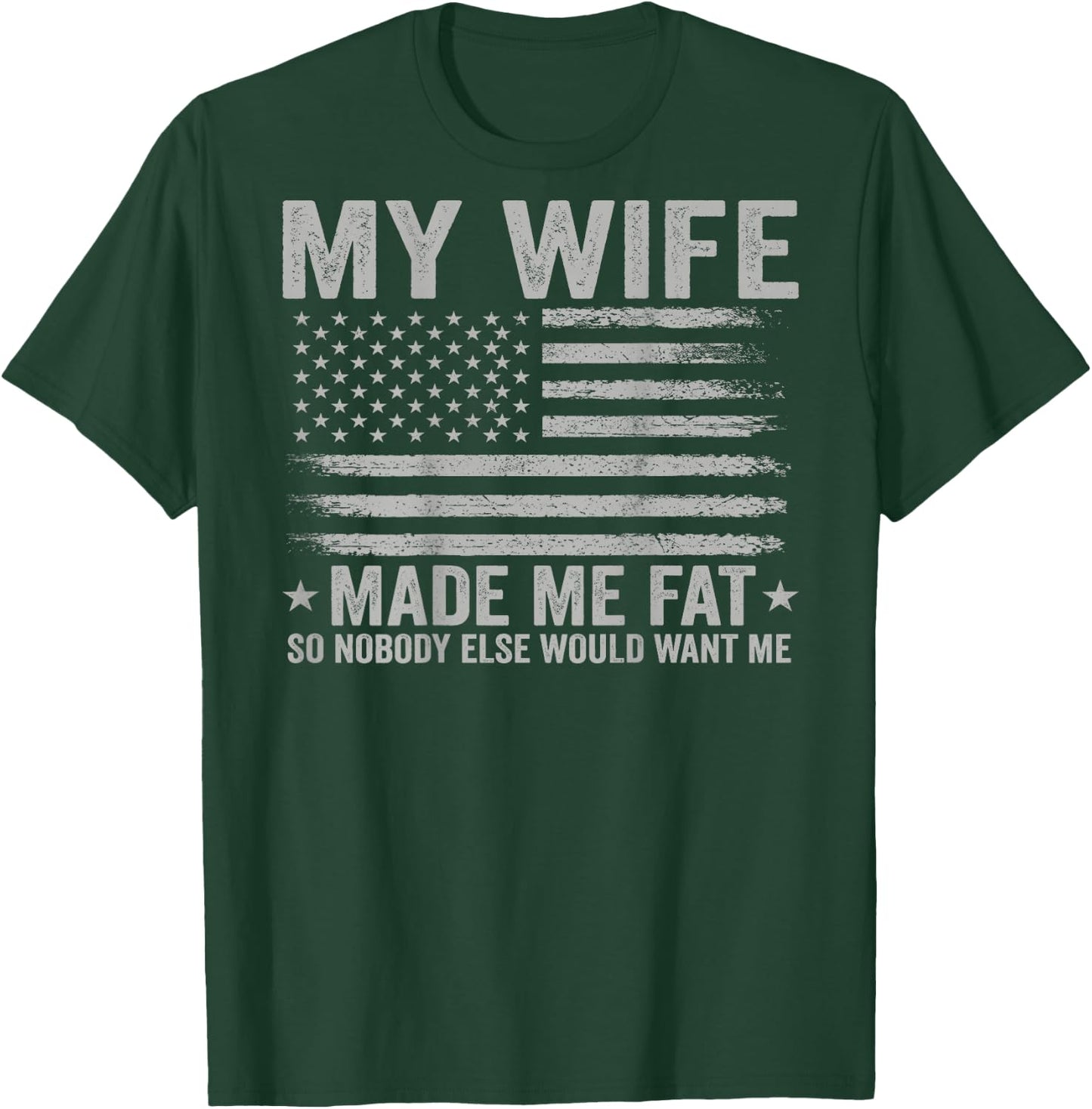 (On Back) My Wife Made Me Fat So Nobody Else Would Want Me T-Shirt - T-Shirt | Forest
