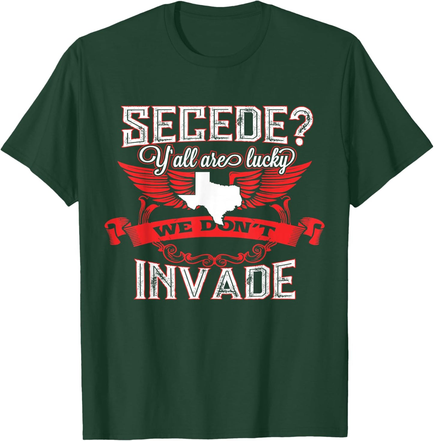 Secede Y'all Are Lucky We Don't Invade For Texas T-Shirt - T-Shirt | Forest