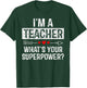 I'm A Teacher What's Your Superpower T-Shirt - T-Shirt | Forest