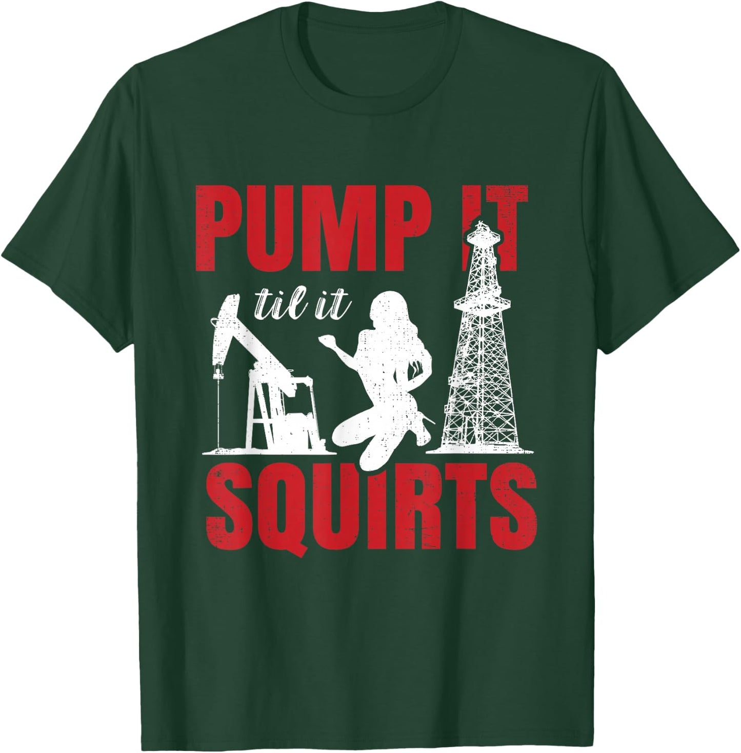 Oil Rig Pump It Til It Squirts Oilfield Worker Oildrilling Small T-Shirt - T-Shirt | Forest