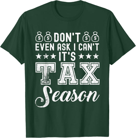 Don't even ask i can't It's Tax Season - Funny Tax Season T-Shirt - T-Shirt | Forest