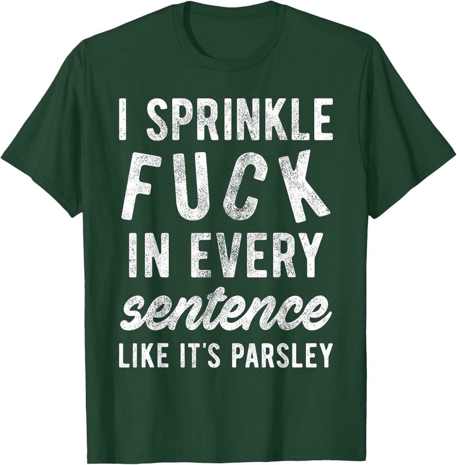 I Sprinkle Fuck in Every Sentence Like It's Parsley T-Shirt - T-Shirt | Forest