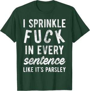 I Sprinkle Fuck in Every Sentence Like It's Parsley T-Shirt - T-Shirt | Forest