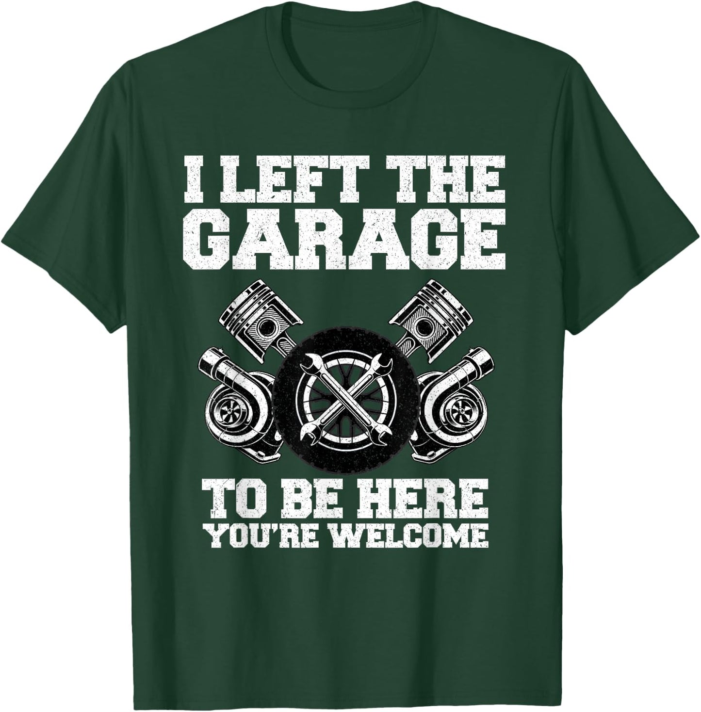 Car guy I Left The Garage To Be Here Funny Auto Mechanic T-Shirt - T-Shirt | Forest