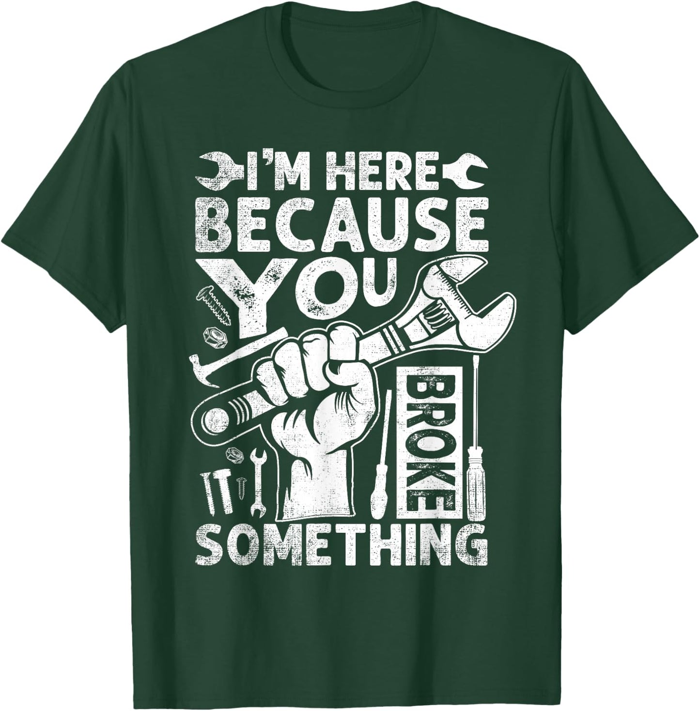 I'm Here Because You Broke Something Funny Mechanic T-Shirt - T-Shirt | Forest