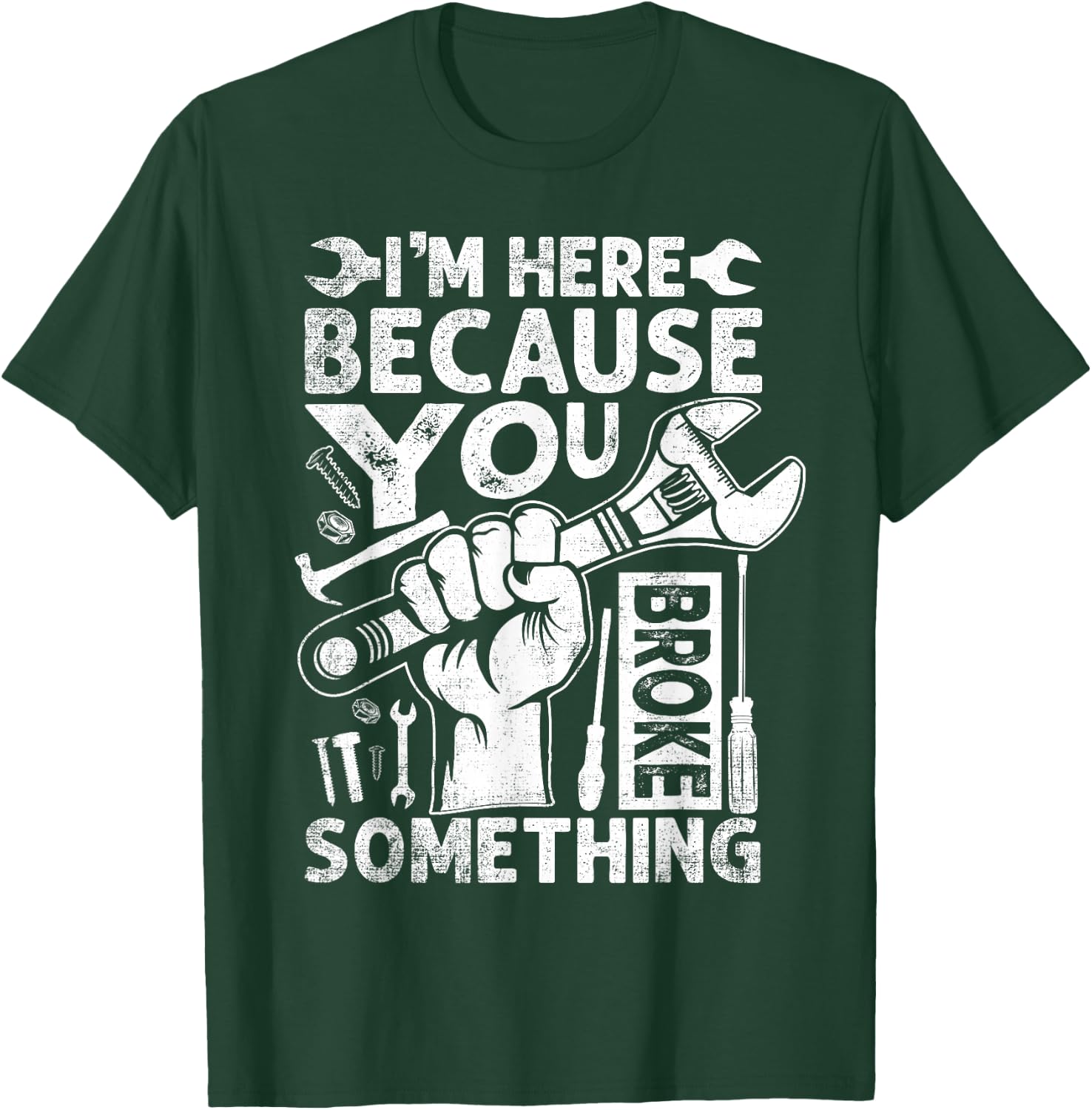 I'm Here Because You Broke Something Funny Mechanic T-Shirt - T-Shirt | Forest