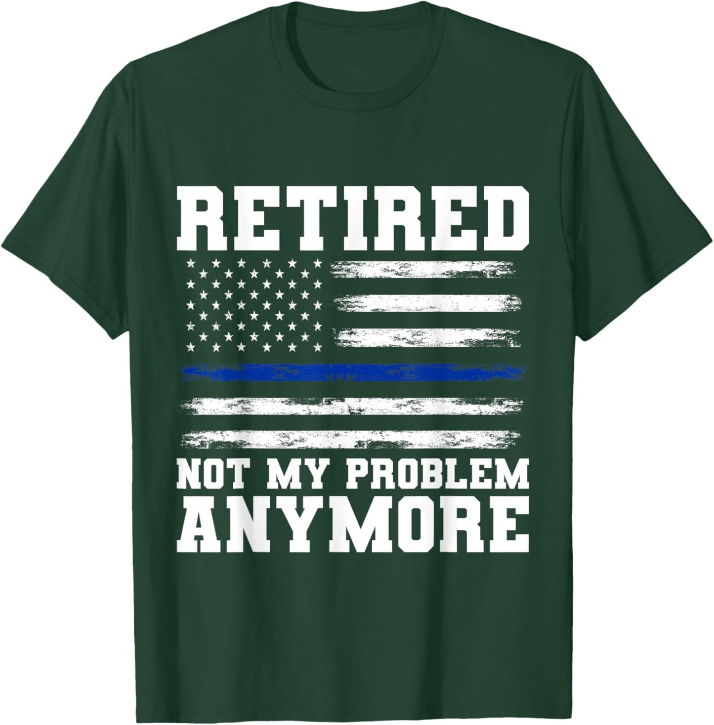 Retired Not My Problem Anymore Police T-Shirt - T-Shirt | Forest