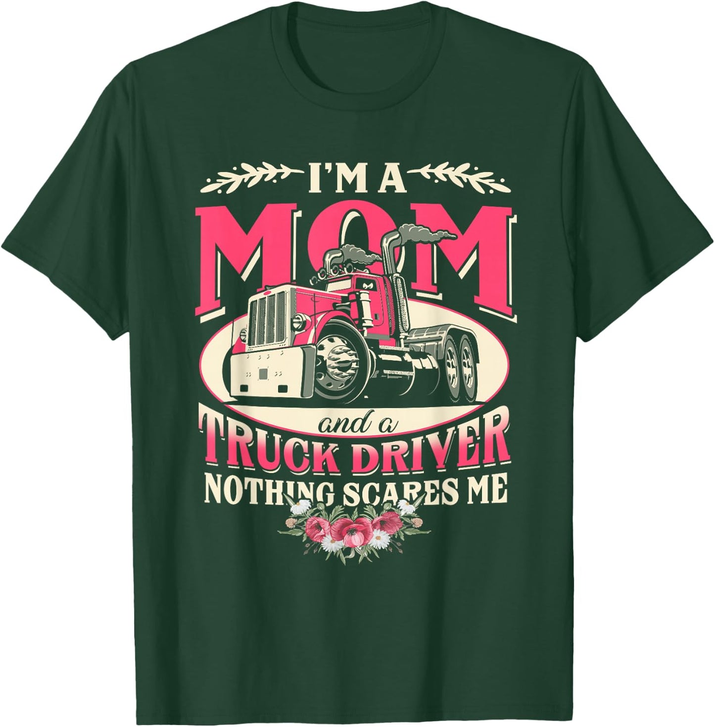 I'm A Mom & A Truck Driver Nothing Scare Me Trucker Mother T-Shirt - T-Shirt | Forest