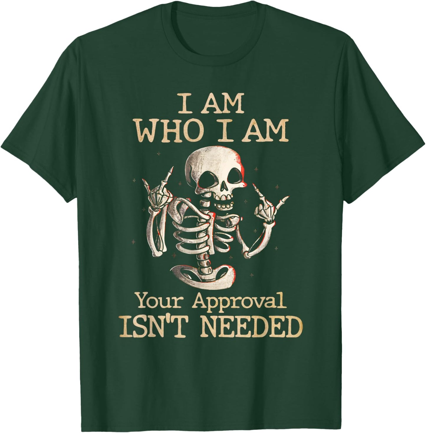 Funny Skeleton I Am Who I Am Your Approval Isn't Needed T-Shirt - T-Shirt | Forest