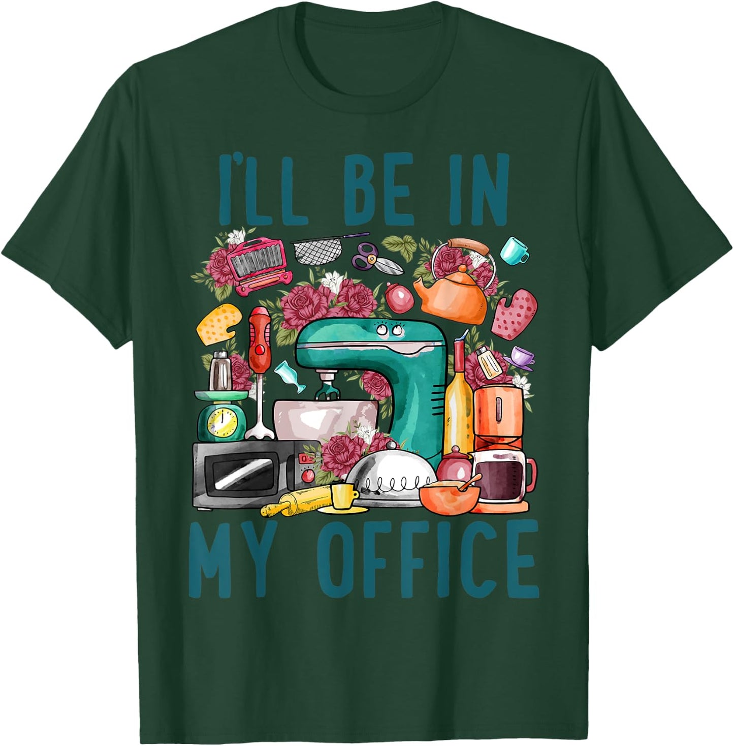 I'll Be In My Office Baker Kichen Funny Cooking Baking Lover T-Shirt - T-Shirt | Forest