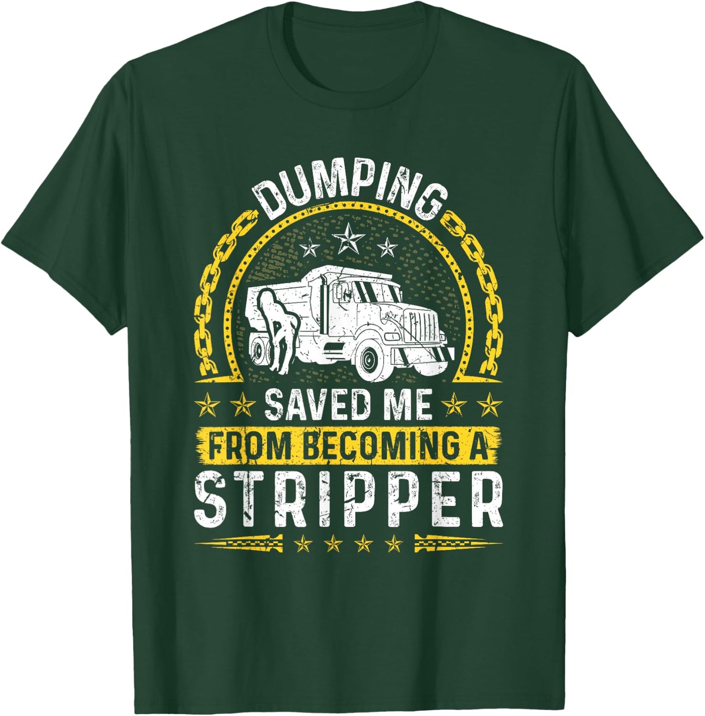 Dumping Saved Me From Becoming A Stripper, Dump Truck Driver T-Shirt - T-Shirt | Forest