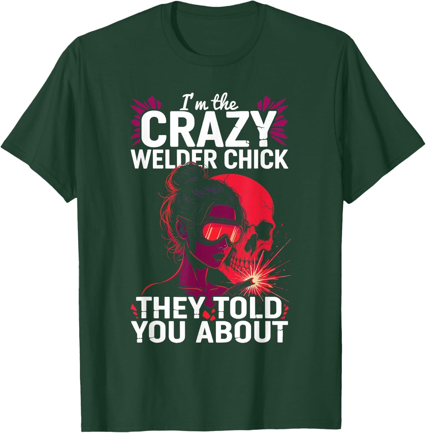 Crazy Welder Chick Told You About Metalworkers Welding Girl T-Shirt - T-Shirt | Forest