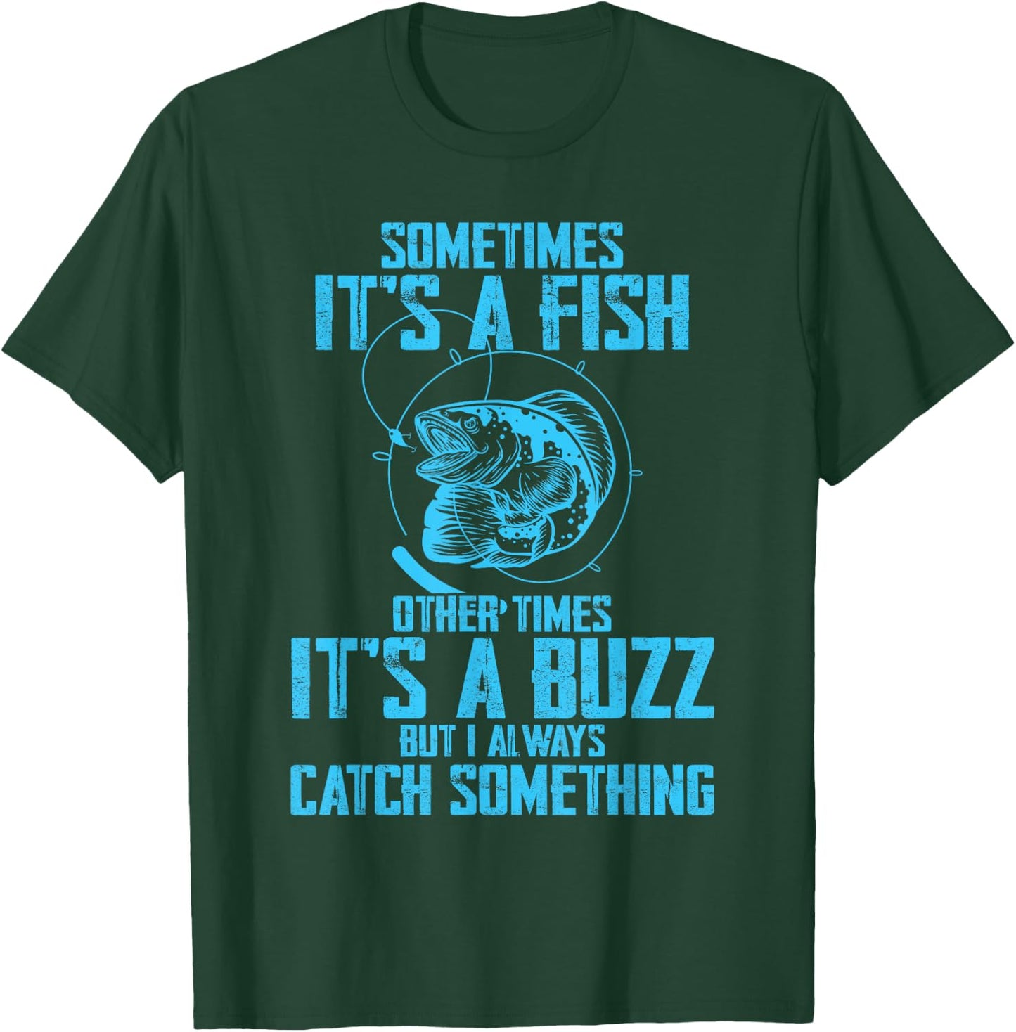 Sometimes It's A Fish It's A Buzz But I Always Catch Fish T-Shirt - T-Shirt | Forest