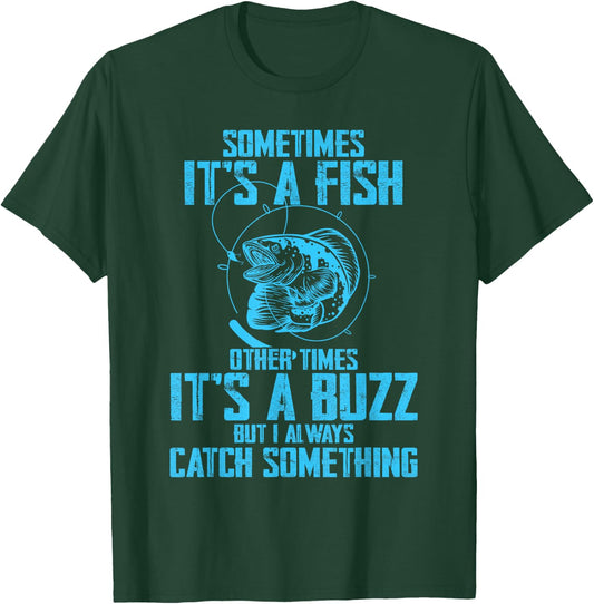 Sometimes It's A Fish It's A Buzz But I Always Catch Fish T-Shirt - T-Shirt | Forest