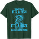Sometimes It's A Fish It's A Buzz But I Always Catch Fish T-Shirt - T-Shirt | Forest