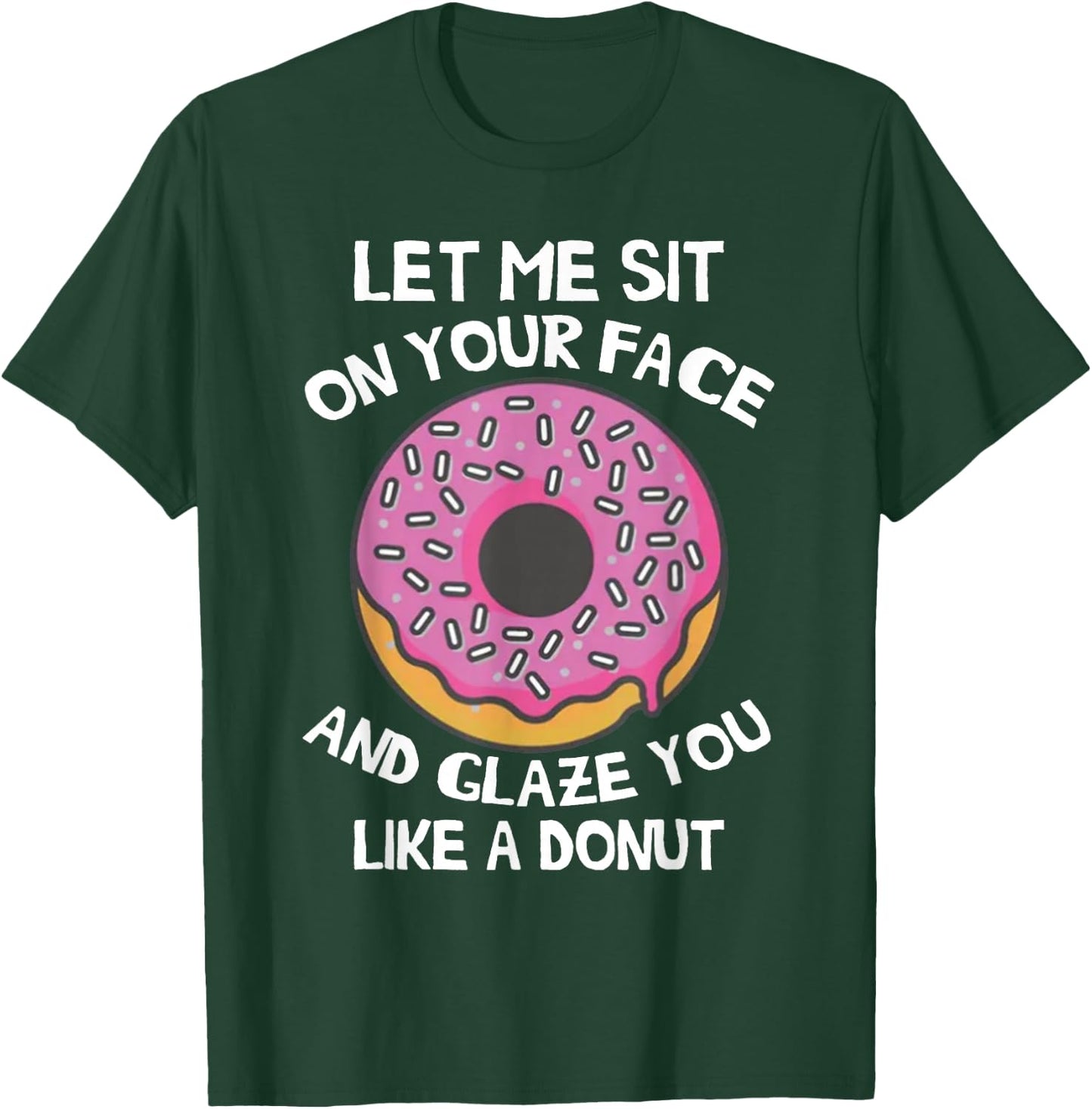 Let Me Sit On Your Face And Glaze You Like A Donut Funny T-Shirt - T-Shirt | Forest
