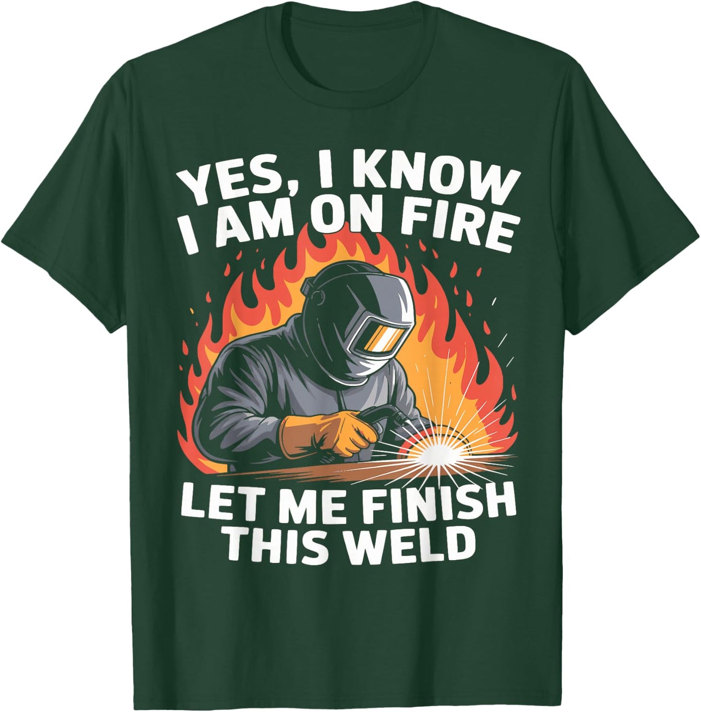 Yes I Know I Am On Fire - Metal Worker Welder & Welding T-Shirt - T-Shirt | Forest