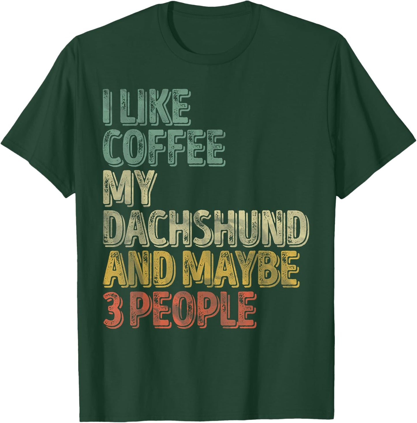 Coffee Shirt I Like Coffee My Dachshund And Maybe 3 People T-Shirt - T-Shirt | Forest