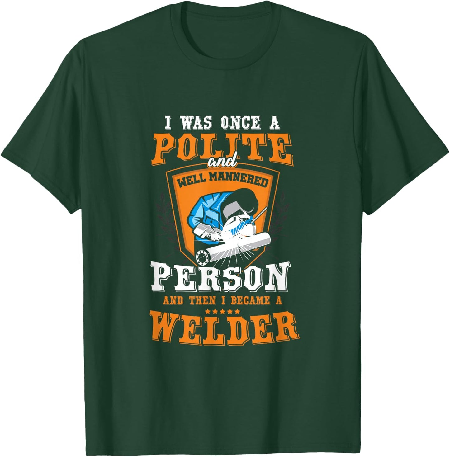 Funny Once A Polite Person I Became A Welder T-Shirt - T-Shirt | Forest