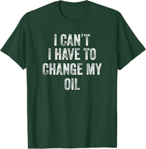 Car Mechanic Funny Phrase I Can't I Have To Change My Oil T-Shirt - T-Shirt | Forest