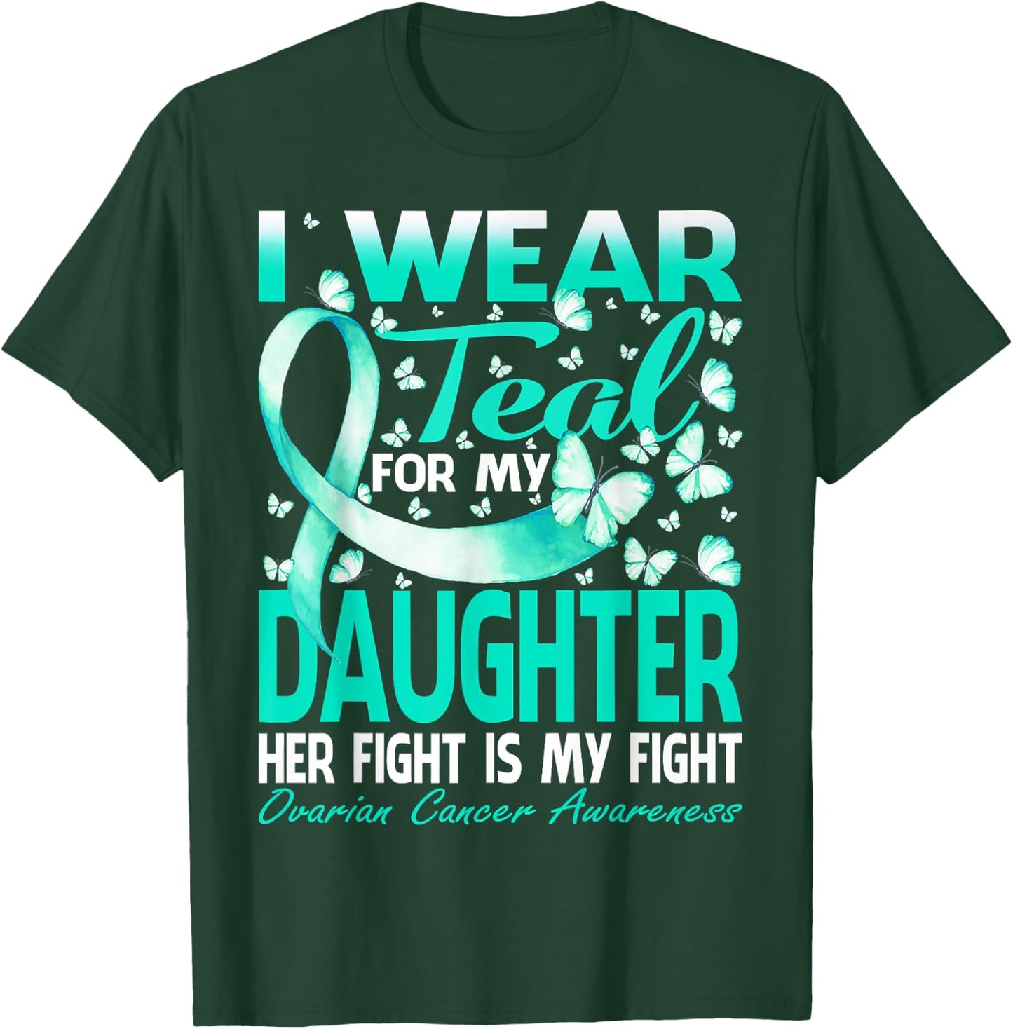 I Wear Teal For My Daughter Ovarian Cancer Awareness T-Shirt - T-Shirt | Forest