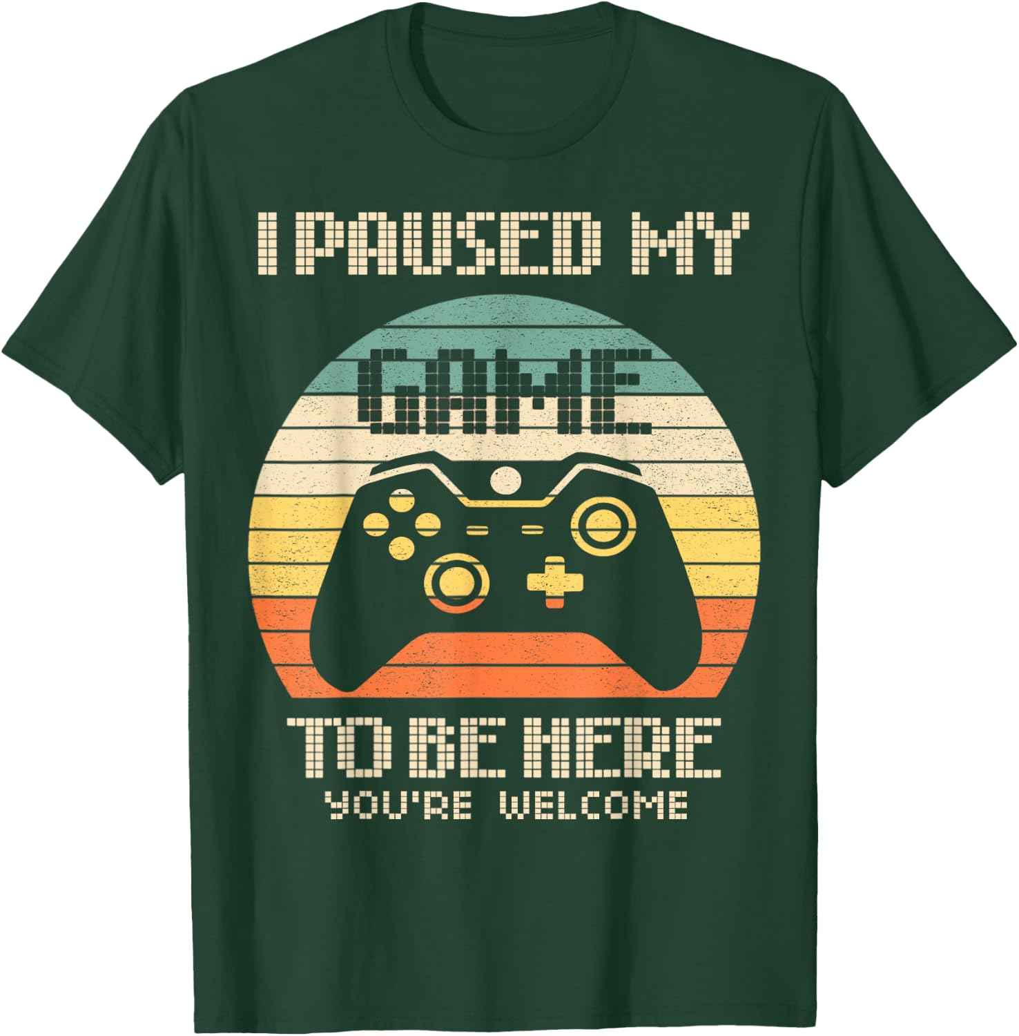 I Paused My Game To Be Here You're Welcome Retro Gamer Gift T-Shirt - T-Shirt | Forest
