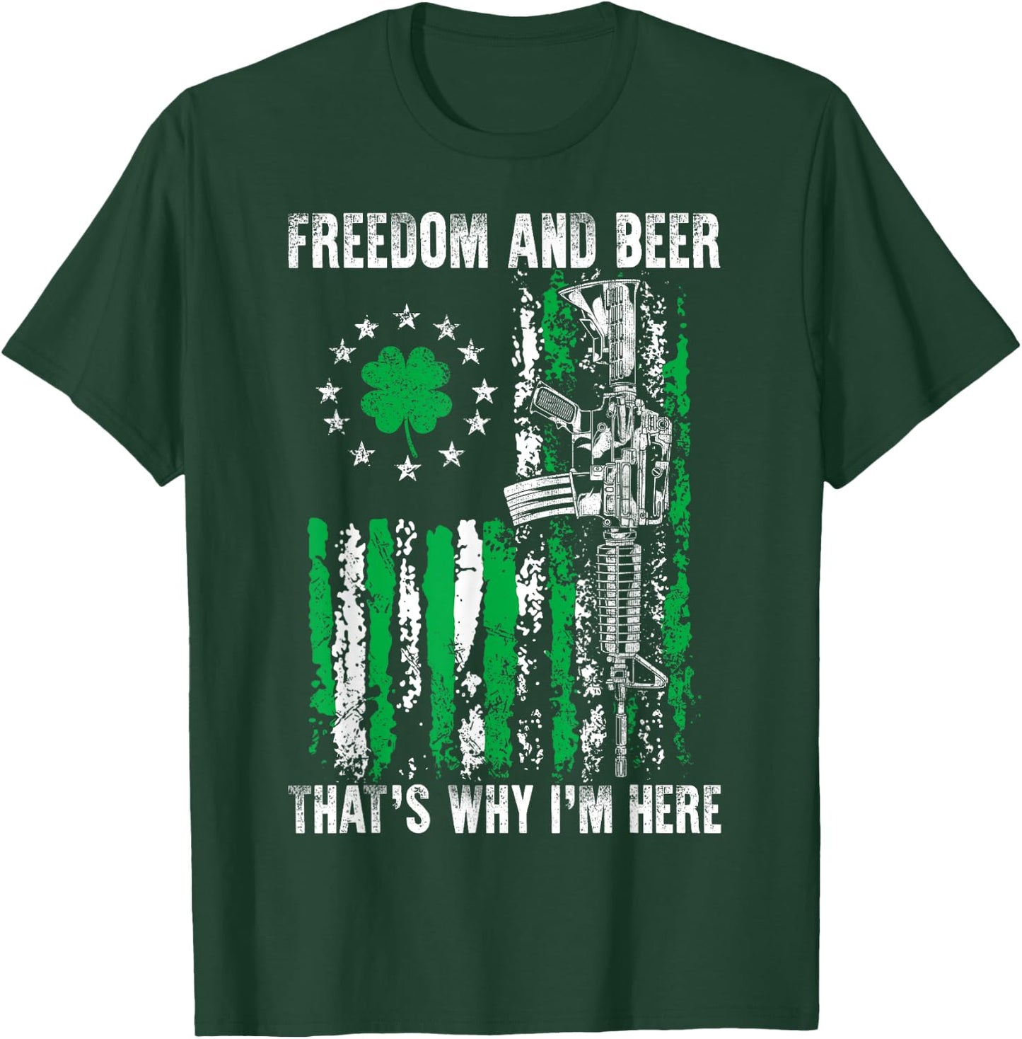 Freedom And Beer Thats Why I'm Here Gun Lover St Patrick Day T-Shirt - T-Shirt | Forest