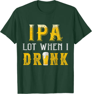 IPA Lot When I Drink Funny Drinking Craft Beer Homebrew IPA T-Shirt - T-Shirt | Forest