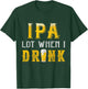IPA Lot When I Drink Funny Drinking Craft Beer Homebrew IPA T-Shirt - T-Shirt | Forest
