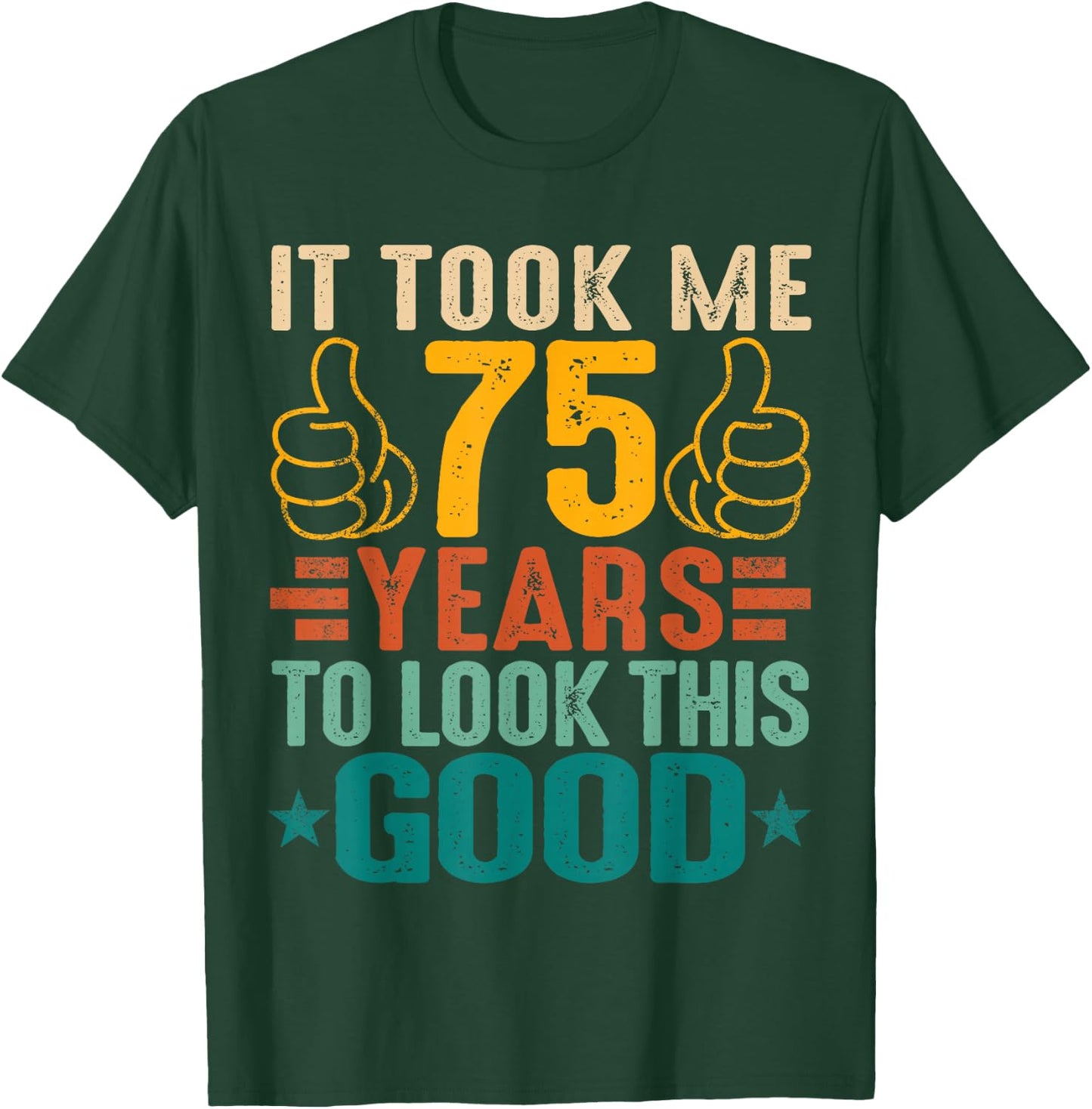 It Took Me 75 Years To Look This Good Birthday 75th Year Old T-Shirt - T-Shirt | Forest