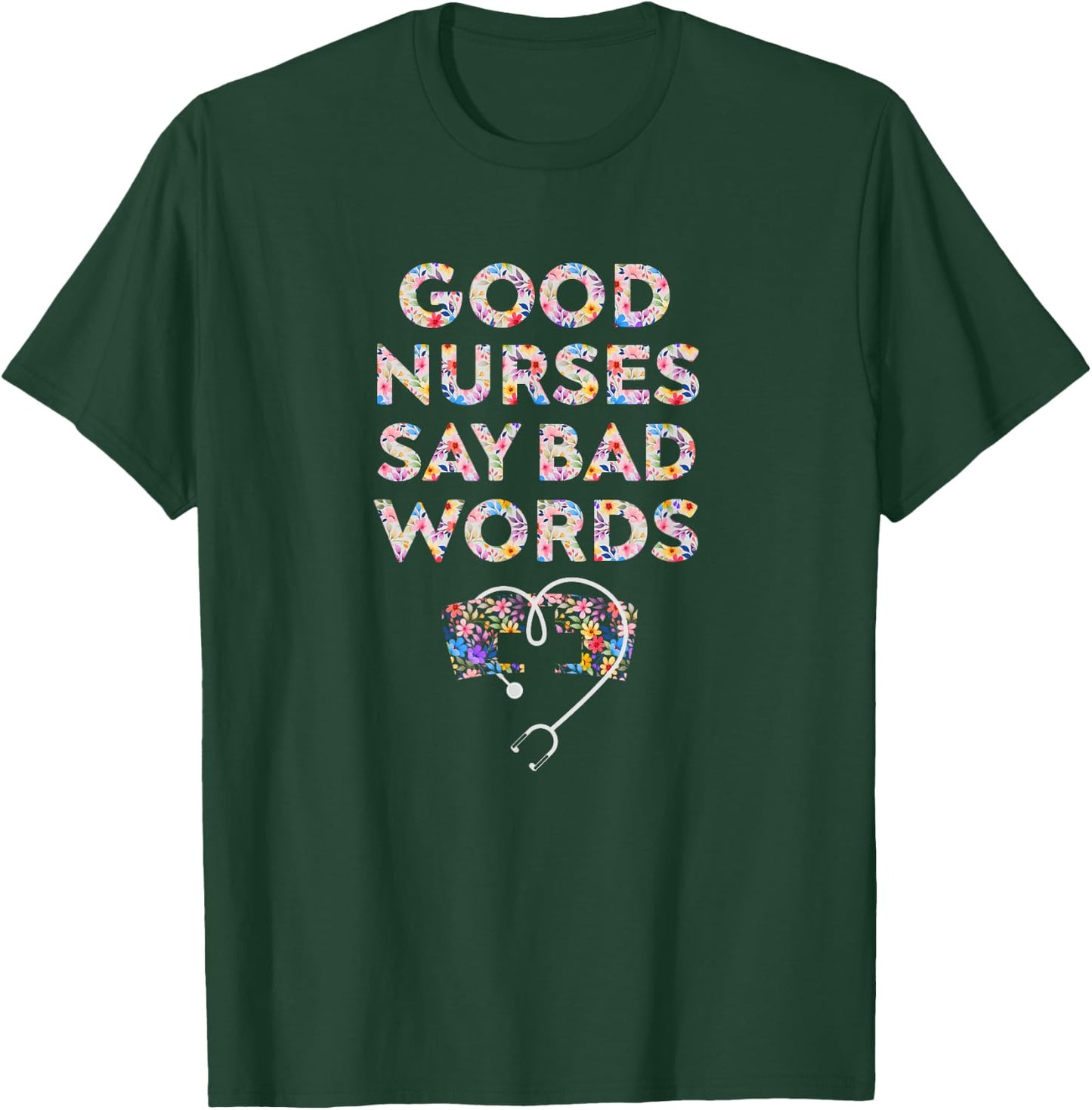 Good Nurses Say Bad Words - Funny Nurse T-Shirt - T-Shirt | Forest
