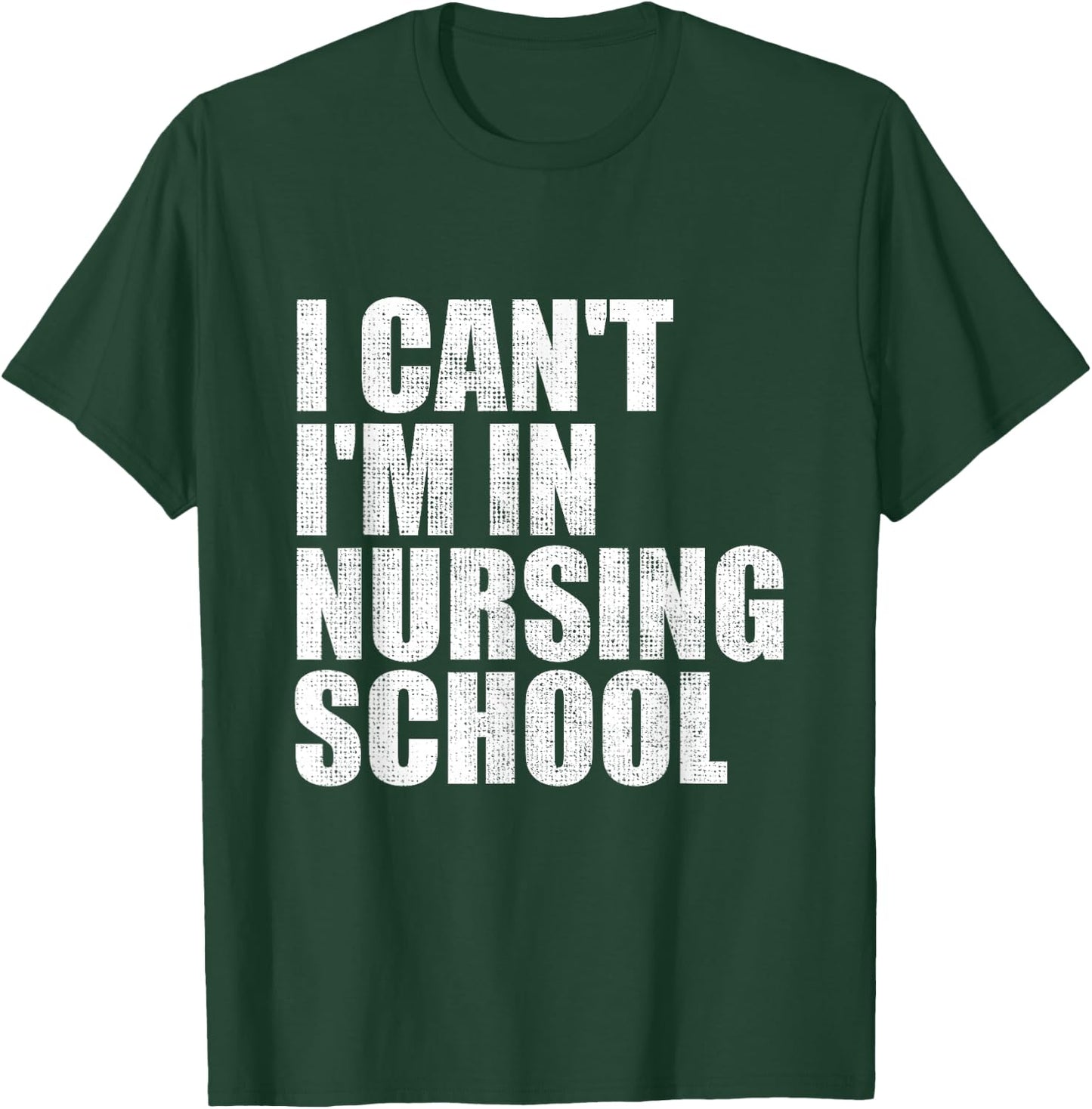 I Can't I'm In Nursing School Nurse Student Gifts T-Shirt - T-Shirt | Forest