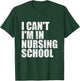 I Can't I'm In Nursing School Nurse Student Gifts T-Shirt - T-Shirt | Forest